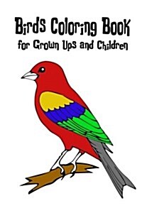Birds Coloring Book for Grown-Ups and Children: 45+ Birds Pictures to Color and for Fun, Let Your Imagination Run Wild (Paperback)