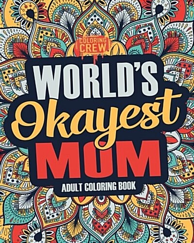 Worlds Okayest Mom: A Snarky, Irreverent & Funny Mom Coloring Book for Adults (Paperback)