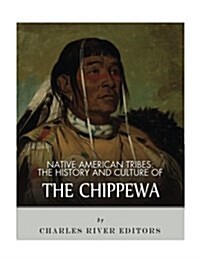 Native American Tribes: The History and Culture of the Chippewa (Paperback)