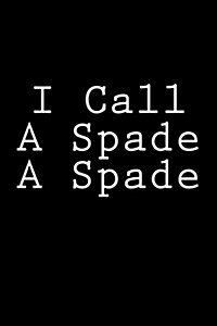 I Call a Spade a Spade: Notebook, 150 Lined Pages, 6 X 9, Glossy Softcover (Paperback)