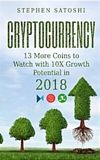 Cryptocurrency: 13 More Coins to Watch with 10x Growth Potential in 2018 (Paperback)