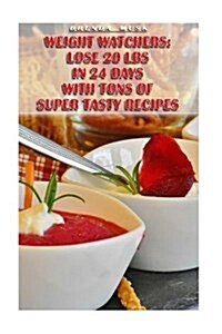 Weight Watchers: Lose 20 Lbs in 24 Days with Tons of Super Tasty Recipes: (Weight Watchers Recipes for Guaranteed Weight Loss) (Paperback)