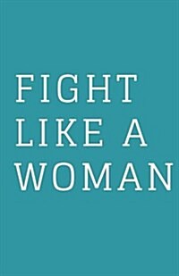 Journal: Fight Like a Woman, Motivational Notebook, Lined Paper, Soft Cover (Paperback)