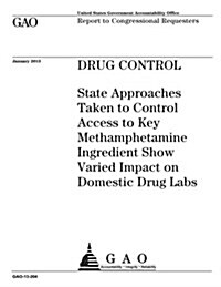 Drug Control: State Approaches Taken to Control Access to Key Methamphetamine Ingredient Show Varied Impact on Domestic Drug Labs (Paperback)