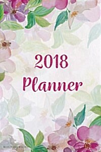 2018 Planner Weekly and Monthly: A Year - 365 Daily Planner Calendar Schedule Organizer Appointment Journal Notebook, Monthly Planner, to Do List 6x9 (Paperback)