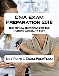 CNA Exam Preparation 2018: 1000 Review Questions for the Nursing Assistant Test (Paperback)