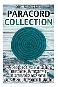 Paracord Collection: 25 Projects with Knife, Bracelet, Lanyards, Dog Leashes and Survival Paracord Using: (Paracord Knots, Survival Gear) (Paperback)