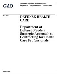 Defense Health Care: Department of Defense Needs a Strategic Approach to Contracting for Health Care Professionals (Paperback)