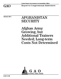 Afghanistan Security: Afghan Army Growing, But Additional Trainers Needed; Long-Term Costs Not Determined (Paperback)