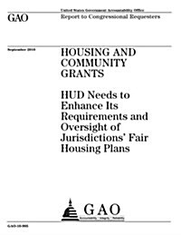 Housing and Community Grants: HUD Needs to Enhance Its Requirements and Oversight of Jurisdictions Fair Housing Plans (Paperback)