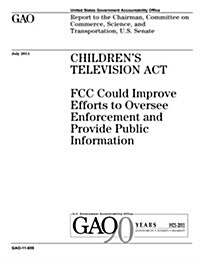 Childrens Television ACT: FCC Could Improve Efforts to Oversee Enforcement and Provide Public Information (Paperback)