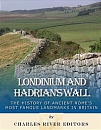 Londinium and Hadrians Wall: The History of Ancient Romes Most Famous Landmarks in Britain (Paperback)