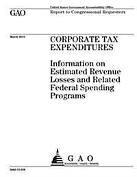 Corporate Tax Expenditures: Information on Estimated Revenue Losses and Related Federal Spending Programs (Paperback)