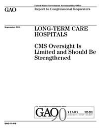 Long-Term Care Hospitals: CMS Oversight Is Limited and Should Be Strengthened (Paperback)