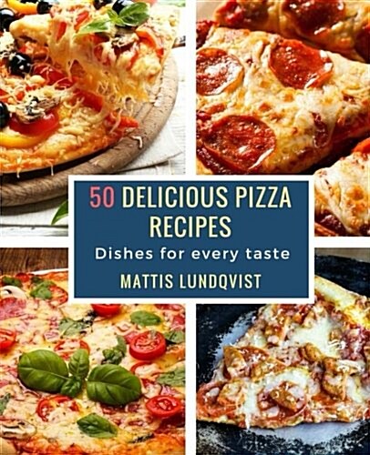 50 Delicious Pizza Recipes: Dishes for Every Taste (Paperback)