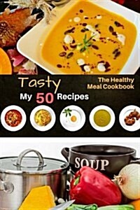 Tasty My 50 Recipes: The Healthy Meal Cookbook 6x9 Inch (Paperback)