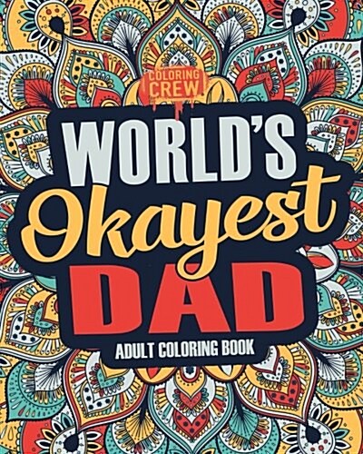 Worlds Okayest Dad: A Snarky, Irreverent & Funny Dad Coloring Book for Adults (Paperback)