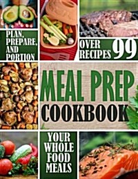 Meal Prep Cookbook: Plan, Prepare, and Portion Your Whole Food Meals (Paperback)