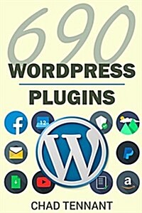 Wordpress Plugins: 690 Free Plugins for Developing Amazing and Profitable Websites (Seo, Social Media, Maintenance, E-Commerce, Images, V (Paperback)