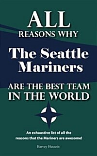 All Reasons Why the Seattle Mariners Are the Best Team in the World: The Pages Are Blank, But the Humor Is Priceless (Paperback)