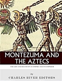 Montezuma and the Aztecs: The Life and Death of an Empire and Its Emperor (Paperback)