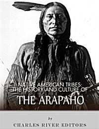 Native American Tribes: The History and Culture of the Arapaho (Paperback)