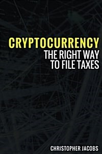 Cryptocurrency: The Right Way to File Taxes (Paperback)