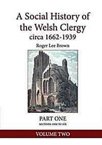 A Social History of the Welsh Clergy Circa 1662-1939: Part One Sections One to Six. Volume Two (Paperback)