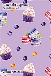 Ultraviolet Cupcakes Weekly Planner 2018: Calendar Schedule Organizer Appointment Book, Ultraviolet Cupcakes Cover, 6x9 (Paperback)