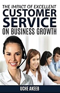 The Impact of Excellent Customer Service on Business Growth (Paperback)