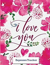 Expenses Tracker: I Love You: Pink Watercolor Floral Cover: Planner and Organizer: Budget Planning, Financial Planning Journal (Bill Tra (Paperback)