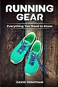 Running Gear: Everything You Need to Know (Paperback)