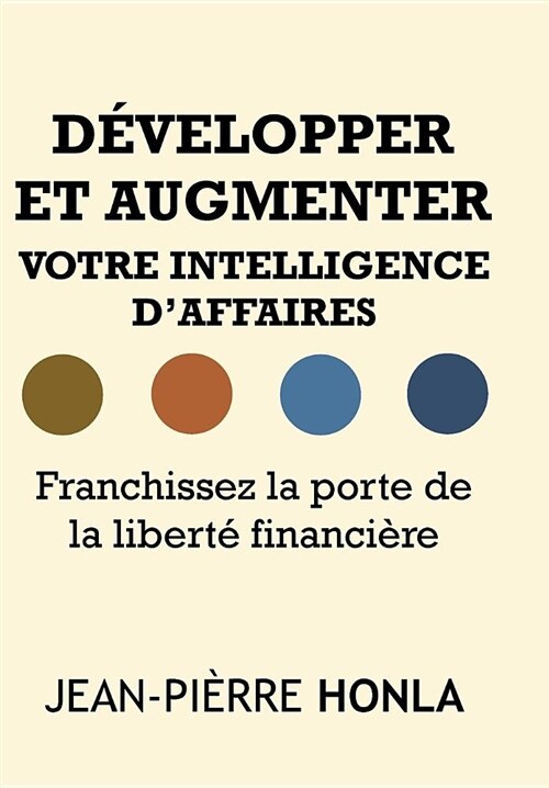 D?elopper Et Augmenter Votre Intelligence dAffaires: Franchissez La Porte de la Libert?Financi?e (Paperback)