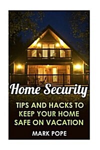Home Security: Tips and Hacks to Keep Your Home Safe on Vacation (Paperback)