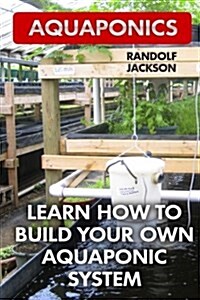 Aquaponics: Learn How to Build Your Own Aquaponic System (Paperback)