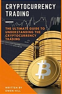 Cryptocurrency Trading: The Ultimate Guide to Understanding the Cryptocurrency Trading (Paperback)
