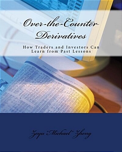 Over-The-Counter Derivatives: How Traders and Investors Can Learn from Past Lessons (Paperback)