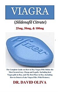 Viagra (Sildenafil Citrate) 25mg, 50mg, & 100mg: The Complete Guide on How to Buy Viagra Pills Online the Most Secured Way, Cheap and Legally. Includi (Paperback)