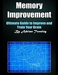 Memory Improvement: Ultimate Guide to Improve and Train Your Brain (Paperback)