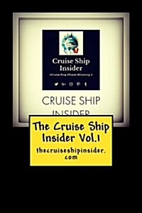 The Cruise Ship Insider Vol.1: Everything You Ever Wanted to Know about Cruise Ships! (Paperback)
