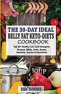 30-Day Ideal Belly Fat Keto-Diets Cookbook: Top 50+ Healthy Low Carb Ketogenic Recipes, BBQs, Grills, Salads, Desserts, Snacks and Drinks for Belly F (Paperback)