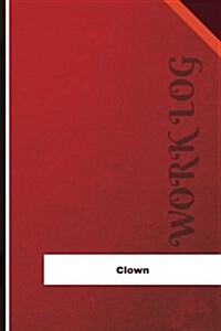 Clown Work Log: Work Journal, Work Diary, Log - 126 Pages, 6 X 9 Inches (Paperback)