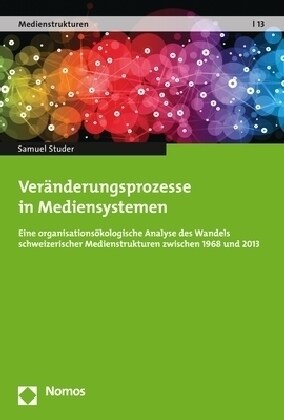 Veranderungsprozesse in Mediensystemen: Eine Organisationsokologische Analyse Des Wandels Schweizerischer Medienstrukturen Zwischen 1968 Und 2013 (Paperback)