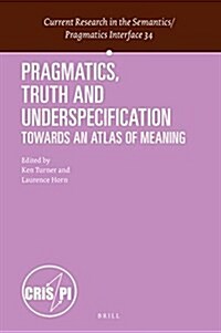 Pragmatics, Truth and Underspecification: Towards an Atlas of Meaning (Hardcover)