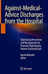 Against‐medical‐advice Discharges from the Hospital: Optimizing Prevention and Management to Promote High Quality, Patient-Centered Care (Hardcover, 2018)