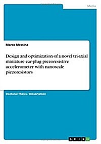 Design and Optimization of a Novel Tri-Axial Miniature Ear-Plug Piezoresistive Accelerometer with Nanoscale Piezoresistors (Paperback)