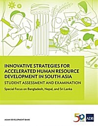 Innovative Strategies for Accelerated Human Resource Development in South Asia: Student Assessment and Examination-Special Focus on Bangladesh, Nepal, (Paperback)
