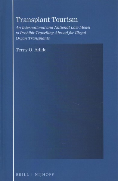 Transplant Tourism: An International and National Law Model to Prohibit Travelling Abroad for Illegal Organ Transplants (Hardcover)