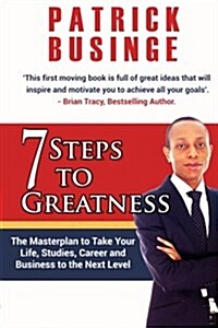 7 Steps to Greatness: The Masterplan to Take Your Life, Studies, Career and Business to the Next Level (Paperback)