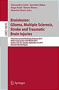 Brainlesion: Glioma, Multiple Sclerosis, Stroke and Traumatic Brain Injuries: Third International Workshop, Brainles 2017, Held in Conjunction with Mi (Paperback, 2018)
